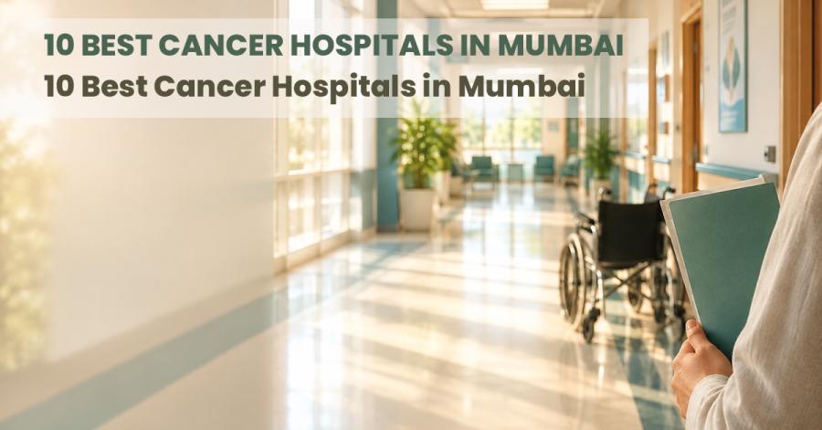 10 Best Cancer Hospitals in Mumbai (2026): Treatment, Costs, Free-Care Options & Supportive Care
