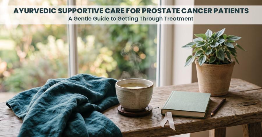 7 Ways Ayurvedic Supportive Care Helps Prostate Cancer Patients Through Treatment