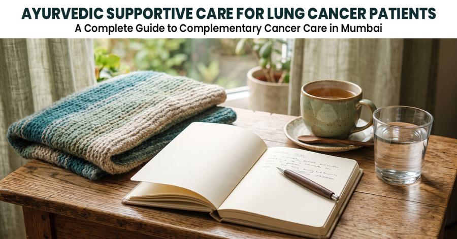 Ayurvedic Supportive Care for Lung Cancer Patients in Mumbai: A Complete Guide to Complementary Cancer Care