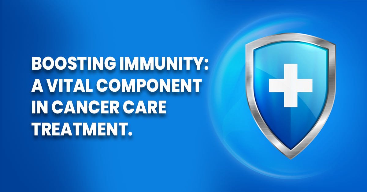 Boosting Immunity: A Vital Component in Cancer Care Treatment