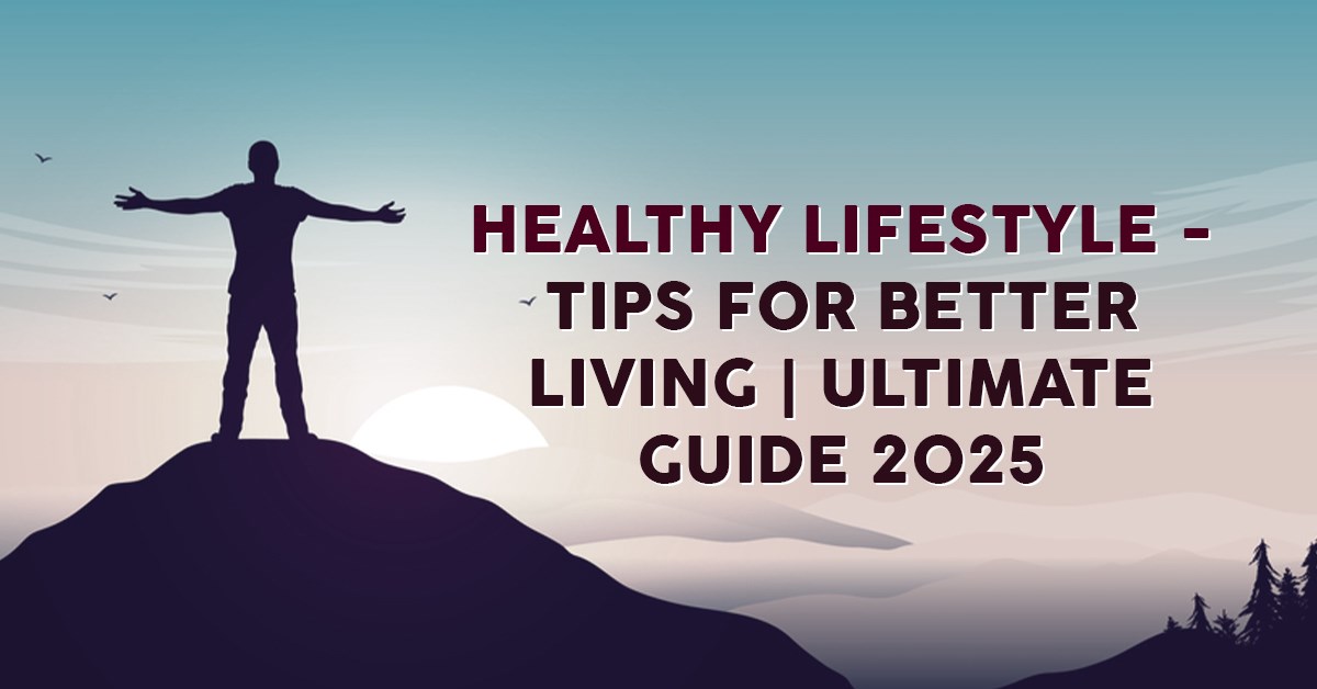 Healthy Lifestyle Tips for Better Living | Ultimate Guide 2025