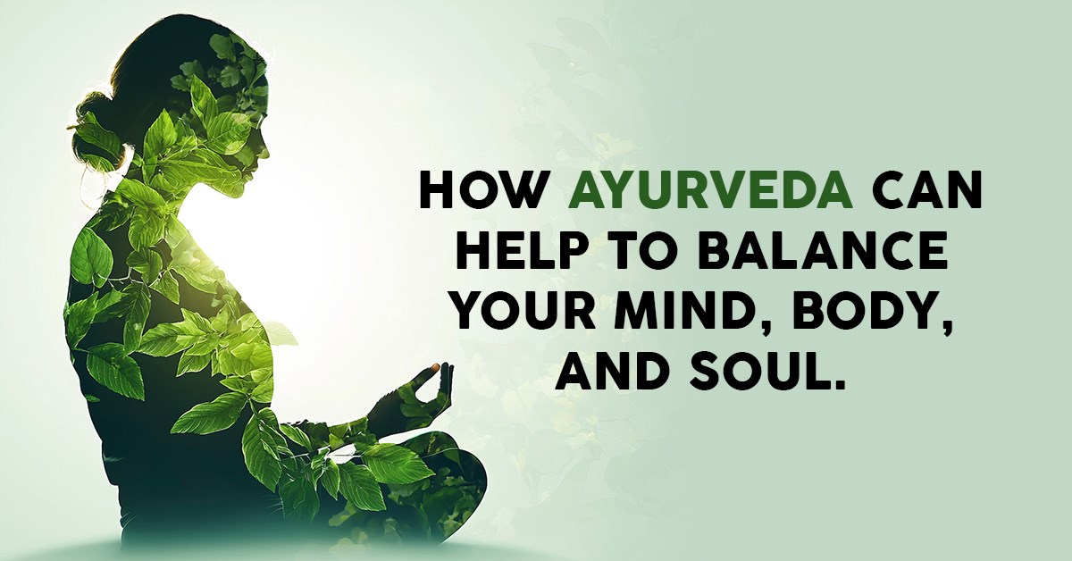 How Ayurveda Can Help Balance Your Mind, Body, and Soul.