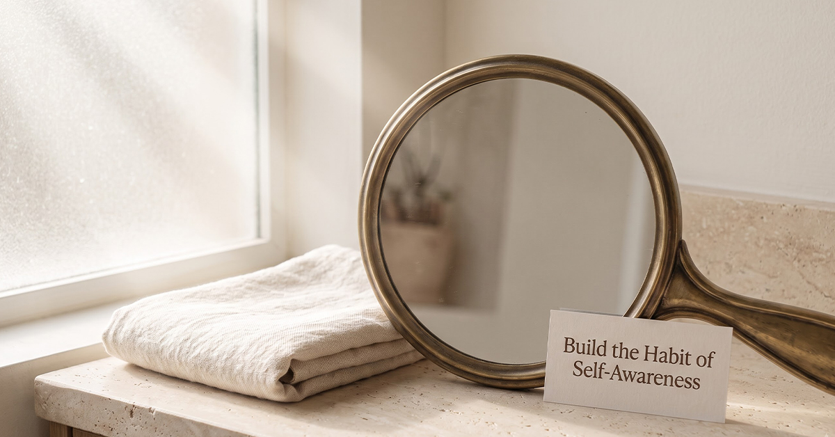 Build the Habit of Self-Awareness