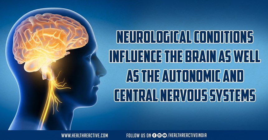 Neurological conditions influence the brain as well as the autonomic and central nervous systems