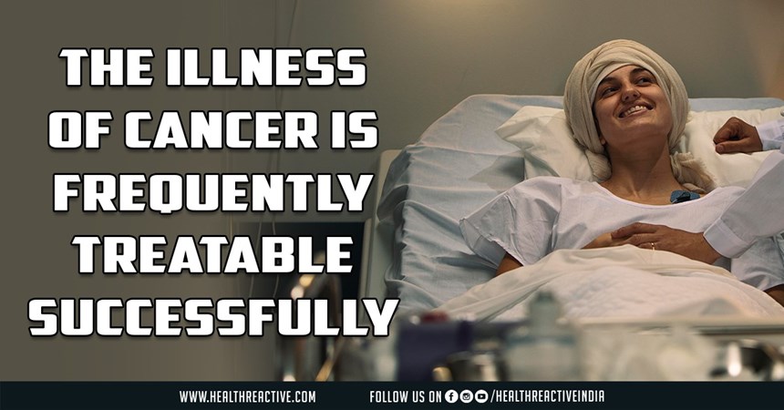 The illness of cancer is frequently treatable successfully