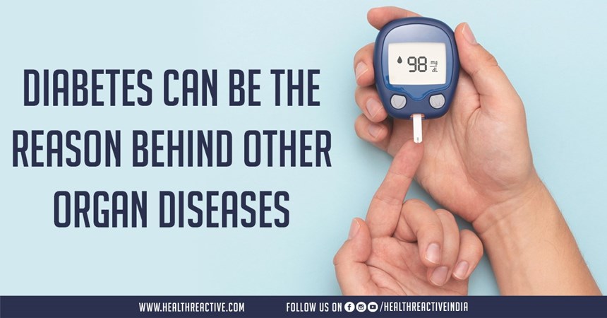 Diabetes can be the reason behind other organ diseases