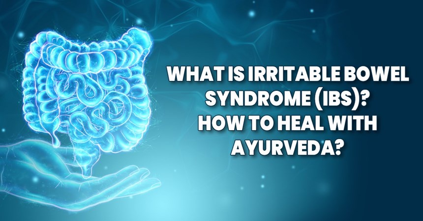 What is Irritable Bowel Syndrome (IBS)? How to heal with Ayurveda?