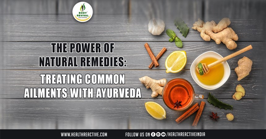 The Power of Natural Remedies: Treating Common Ailments with Ayurveda